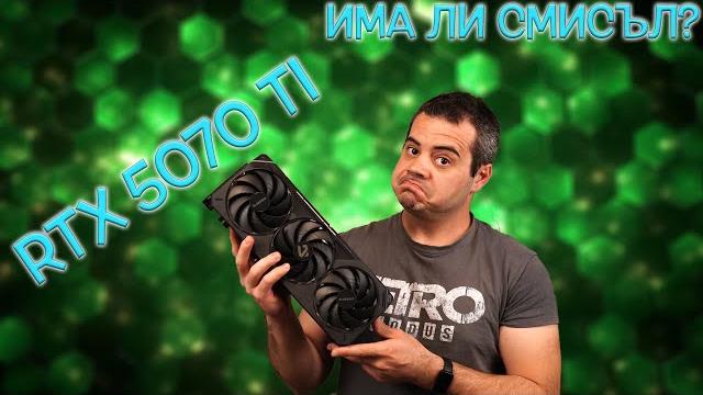 RTX 5070 Ti review - Струва ли си!? RTX 5070 Ti review - Струва ли си!?