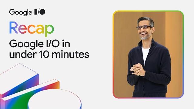 I/O '25 in under 10 minutes I/O '25 in under 10 minutes