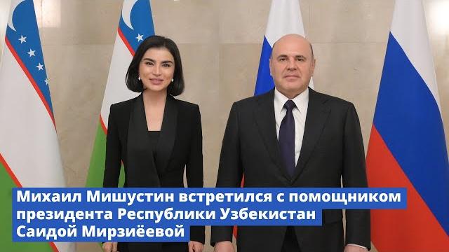 Михаил Мишустин встретился с помощником президента Республики Узбекистан Саидой Мирзиёевой Михаил Мишустин встретился с помощником президента Республики Узбекистан Саидой Мирзиёевой