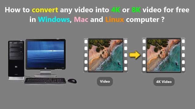 How to convert any video into 4K or 8K video for free in Windows, Mac and Linux computer ? How to convert any video into 4K or 8K video for free in Windows, Mac and Linux computer ?