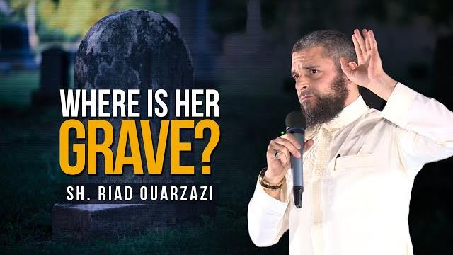 Where is Her Grave? | Sh. Riad Ouarzazi Where is Her Grave? | Sh. Riad Ouarzazi