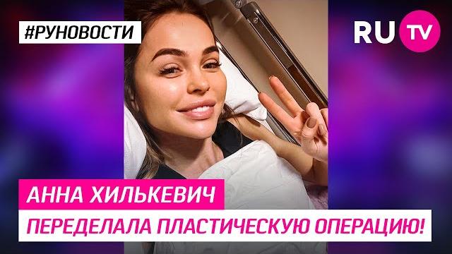 Анна Хилькевич переделала пластическую операцию! Анна Хилькевич переделала пластическую операцию!