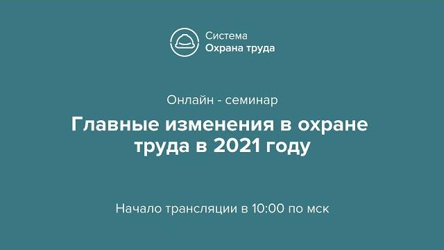 Онлайн - семинар Главные изменения в охране труда в 2021 Онлайн - семинар Главные изменения в охране труда в 2021