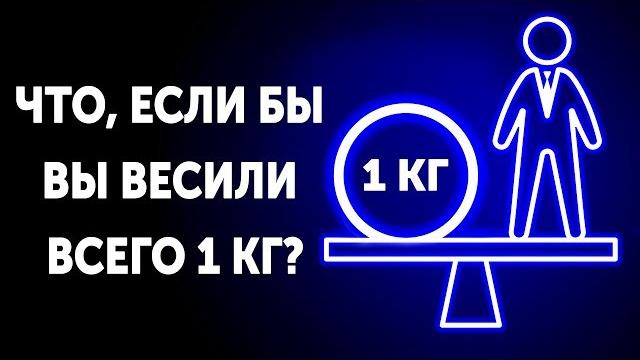 Что если бы вы весили всего 1 кг Что если бы вы весили всего 1 кг