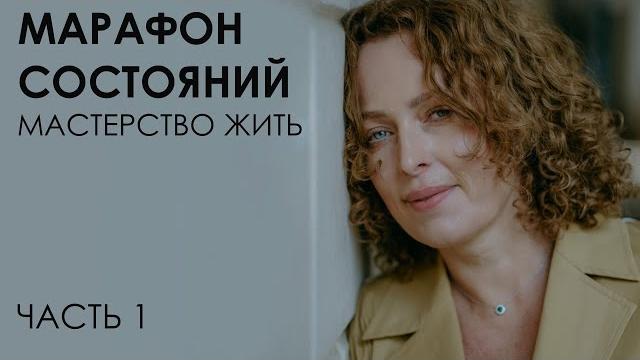 Марафон состояний: мастерство жить. Часть 1 Марафон состояний: мастерство жить. Часть 1