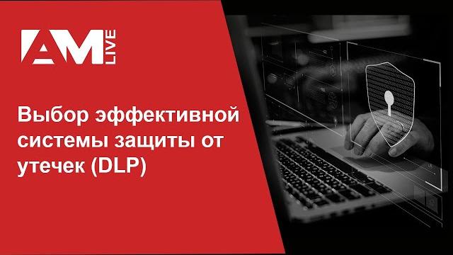 Выбор эффективной системы защиты от утечек (DLP) Выбор эффективной системы защиты от утечек (DLP)