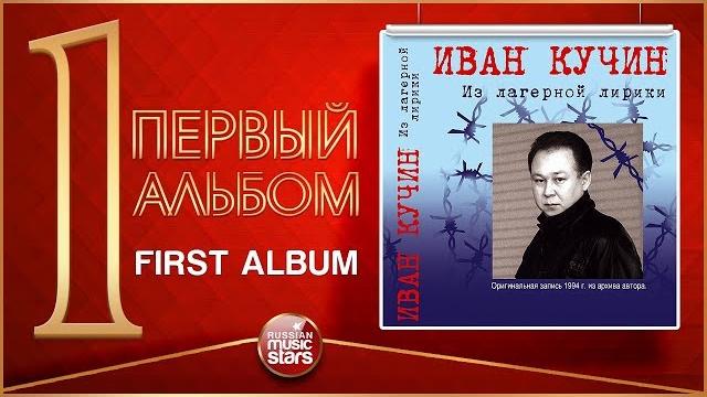 ИВАН КУЧИН ПЕРВЫЙ АЛЬБОМ — ИЗ ЛАГЕРНОЙ ЛИРИКИ 1994 ГОД ИВАН КУЧИН ПЕРВЫЙ АЛЬБОМ — ИЗ ЛАГЕРНОЙ ЛИРИКИ 1994 ГОД