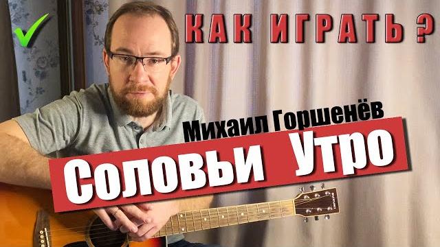 Михаил Горшенёв - Соловьи Утро. Как играть на гитаре. Разбор, аккорды, бой и вступление. Михаил Горшенёв - Соловьи Утро. Как играть на гитаре. Разбор, аккорды, бой и вступление.