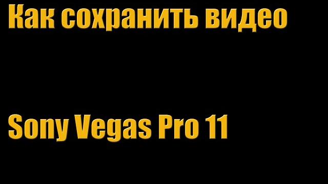 Как сохранить видео в хорошем качестве Sony Vegas Pro 11 Как сохранить видео в хорошем качестве Sony Vegas Pro 11