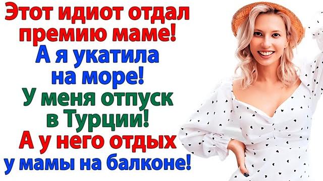 Отдал премию маме? Я в отпуск еду одна! А ты отдохни у мамки на балконе! свекровь и невестка истории Отдал премию маме? Я в отпуск еду одна! А ты отдохни у мамки на балконе! свекровь и невестка истории