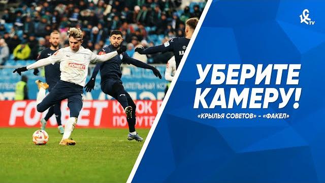 Уберите камеру! «Крылья Советов» - «Факел» Уберите камеру! «Крылья Советов» - «Факел»