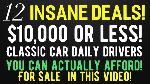 $10,00 OR LESS! 12 INSANE DEALS ON CLASSIC CAR DAILY DRIVERS THAT YOU CAN ACTUALLY AFFORD! $10,00 OR LESS! 12 INSANE DEALS ON CLASSIC CAR DAILY DRIVERS THAT YOU CAN ACTUALLY AFFORD!