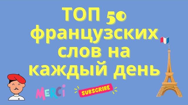 ТОП 50 французских слов на каждый день! Французский для начинающих, уроки Французского. ТОП 50 французских слов на каждый день! Французский для начинающих, уроки Французского.