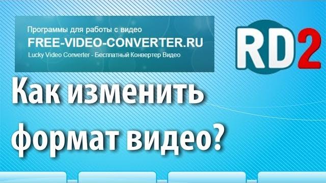 Как изменить формат видео? Как изменить формат видео?