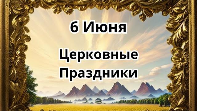 6 июня.Церковные Праздники! 6 июня.Церковные Праздники!
