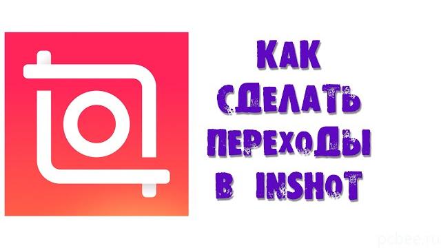 КАК СДЕЛАТЬ ПЕРЕХОДЫ В INSHOT КАК СДЕЛАТЬ ПЕРЕХОДЫ В INSHOT