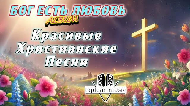 Красивые Христианские Песни - Бог Есть Любовь Альбом - Сборник Красивых Христианских Песен Красивые Христианские Песни - Бог Есть Любовь Альбом - Сборник Красивых Христианских Песен