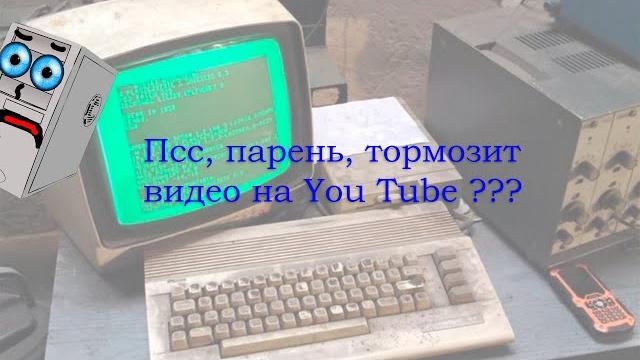 Тормозит видео на You Tube? Тормозит видео на You Tube?