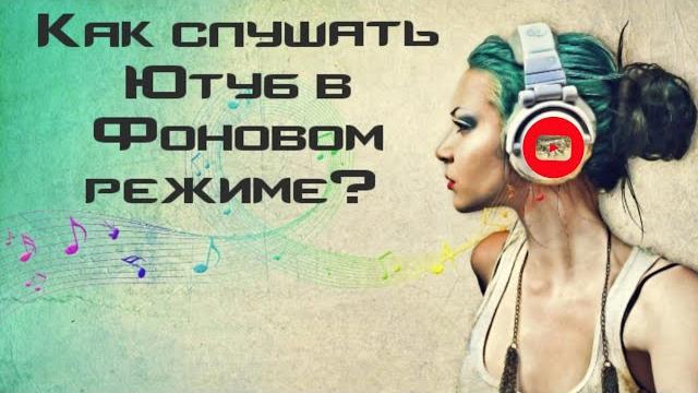 Как слушать Ютуб в Фоновом режиме? Как слушать Ютуб в Фоновом режиме?
